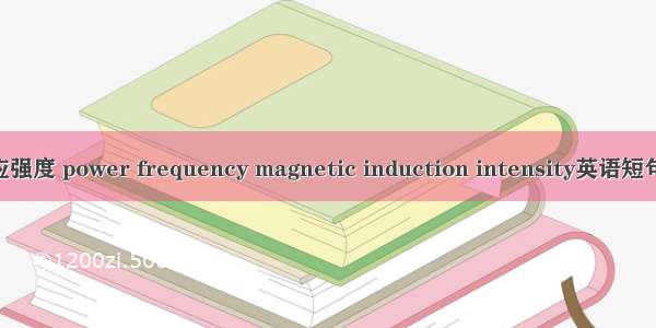 工频磁感应强度 power frequency magnetic induction intensity英语短句 例句大全