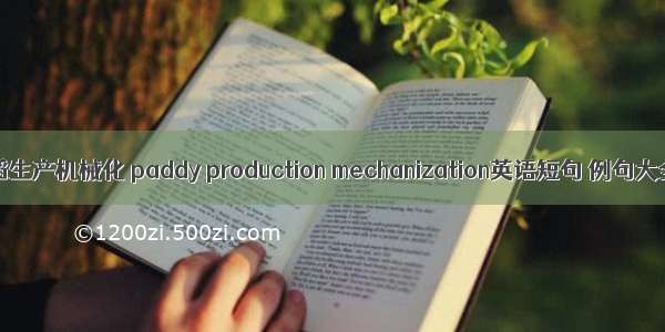 水稻生产机械化 paddy production mechanization英语短句 例句大全