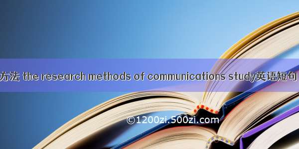 传播学研究方法 the research methods of communications study英语短句 例句大全