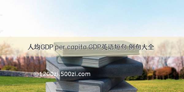 人均GDP per capita GDP英语短句 例句大全