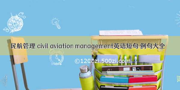 民航管理 civil aviation management英语短句 例句大全