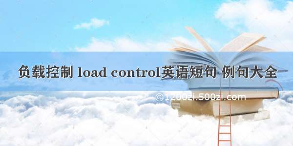 负载控制 load control英语短句 例句大全