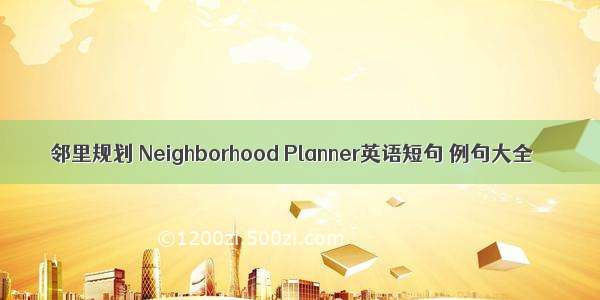 邻里规划 Neighborhood Planner英语短句 例句大全