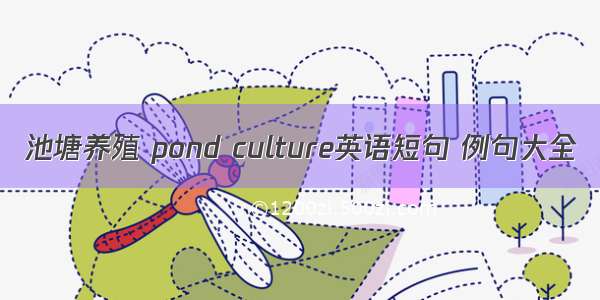 池塘养殖 pond culture英语短句 例句大全