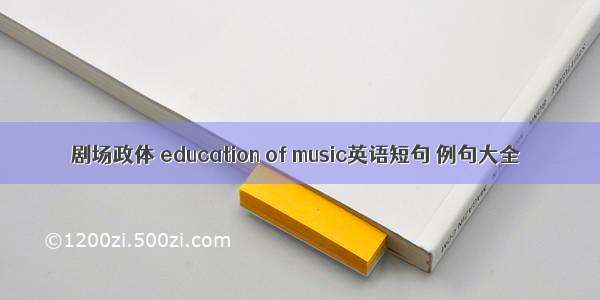 剧场政体 education of music英语短句 例句大全