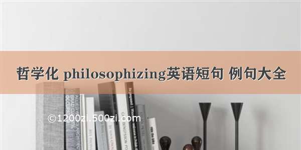 哲学化 philosophizing英语短句 例句大全