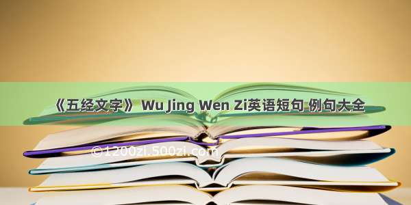 《五经文字》 Wu Jing Wen Zi英语短句 例句大全