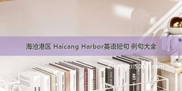 海沧港区 Haicang Harbor英语短句 例句大全