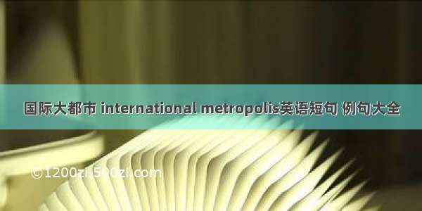 国际大都市 international metropolis英语短句 例句大全