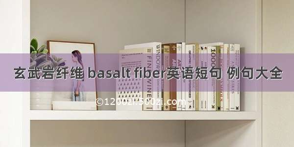 玄武岩纤维 basalt fiber英语短句 例句大全