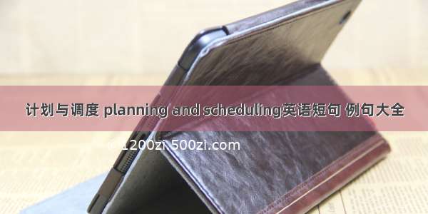 计划与调度 planning and scheduling英语短句 例句大全