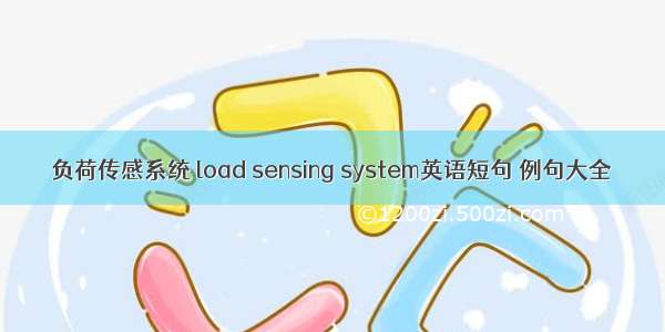 负荷传感系统 load sensing system英语短句 例句大全