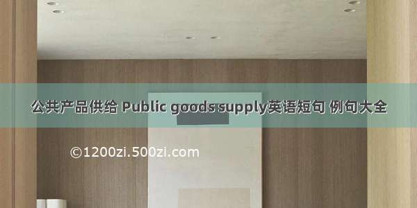 公共产品供给 Public goods supply英语短句 例句大全