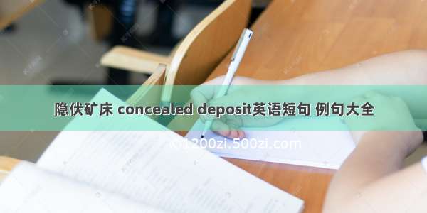 隐伏矿床 concealed deposit英语短句 例句大全