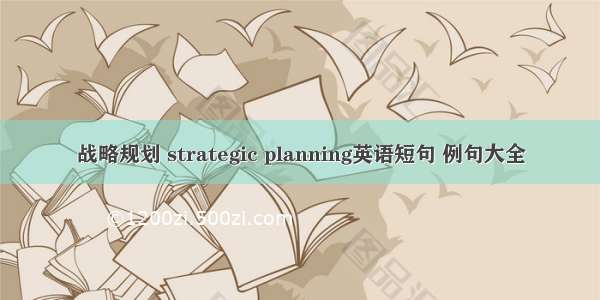 战略规划 strategic planning英语短句 例句大全