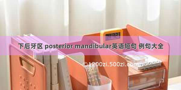 下后牙区 posterior mandibular英语短句 例句大全