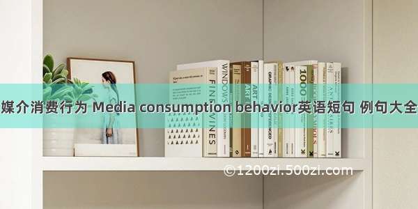 媒介消费行为 Media consumption behavior英语短句 例句大全