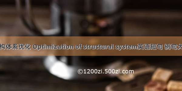 结构体系优化 Optimization of structural system英语短句 例句大全