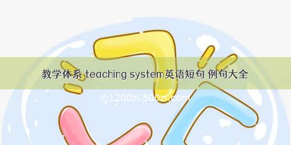 教学体系 teaching system英语短句 例句大全