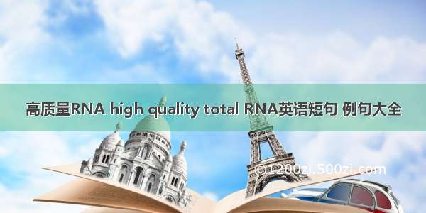 高质量RNA high quality total RNA英语短句 例句大全