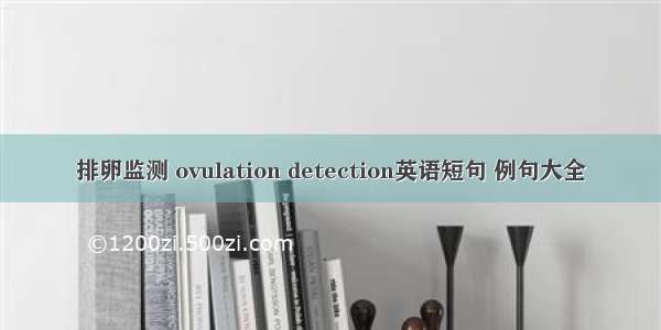 排卵监测 ovulation detection英语短句 例句大全