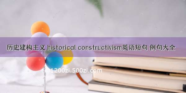 历史建构主义 historical constructivism英语短句 例句大全