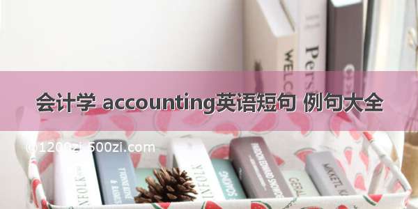 会计学 accounting英语短句 例句大全