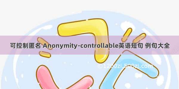 可控制匿名 Anonymity-controllable英语短句 例句大全