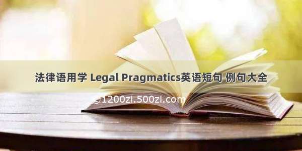 法律语用学 Legal Pragmatics英语短句 例句大全