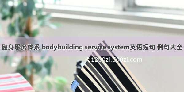 健身服务体系 bodybuilding service system英语短句 例句大全