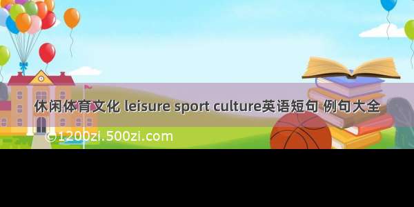 休闲体育文化 leisure sport culture英语短句 例句大全