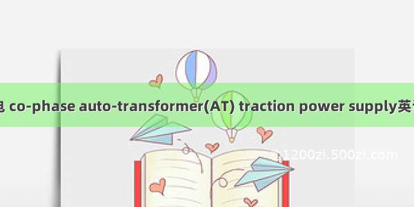 同相AT牵引供电 co-phase auto-transformer(AT) traction power supply英语短句 例句大全