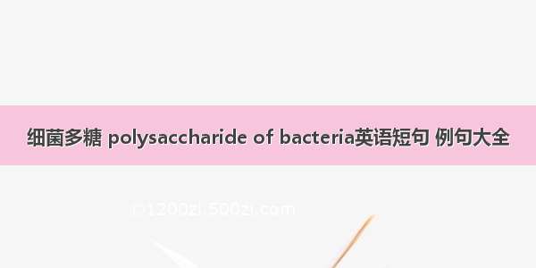 细菌多糖 polysaccharide of bacteria英语短句 例句大全