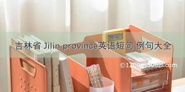 吉林省 Jilin province英语短句 例句大全