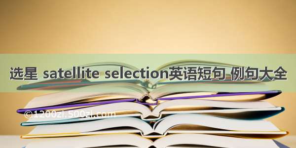 选星 satellite selection英语短句 例句大全