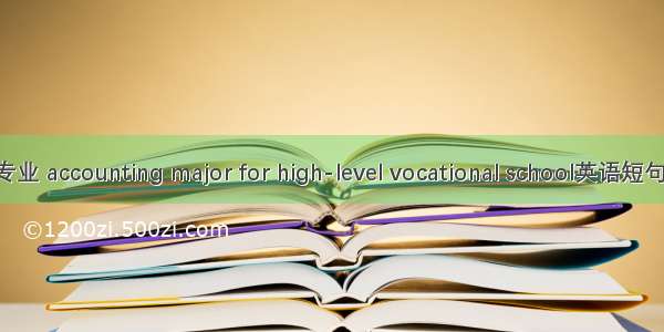 高职会计专业 accounting major for high-level vocational school英语短句 例句大全