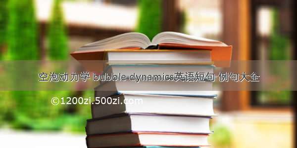 空泡动力学 bubble dynamics英语短句 例句大全