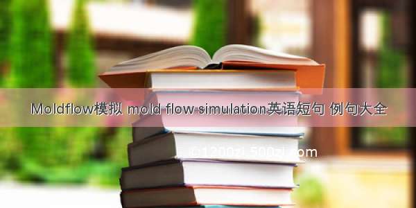 Moldflow模拟 mold flow simulation英语短句 例句大全