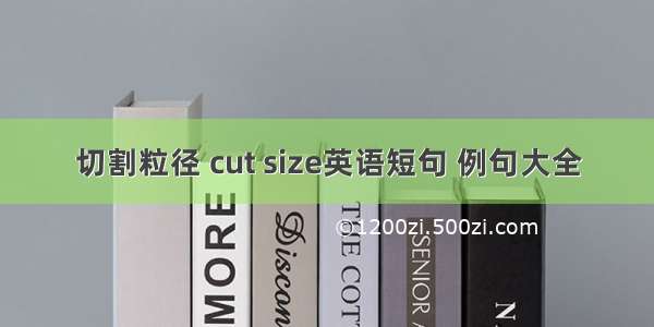 切割粒径 cut size英语短句 例句大全