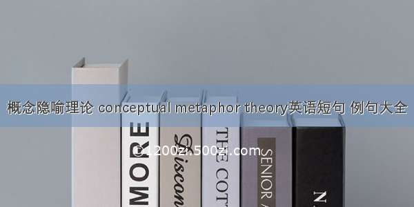 概念隐喻理论 conceptual metaphor theory英语短句 例句大全