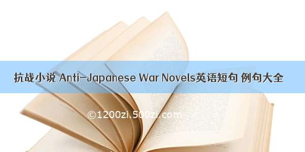 抗战小说 Anti-Japanese War Novels英语短句 例句大全