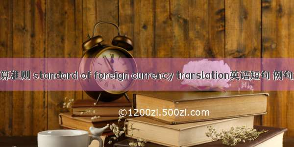 外币折算准则 standard of foreign currency translation英语短句 例句大全