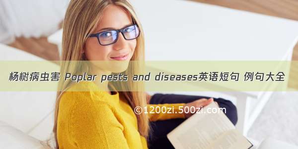 杨树病虫害 Poplar pests and diseases英语短句 例句大全