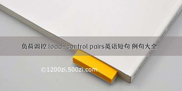 负荷调控 load-control pairs英语短句 例句大全