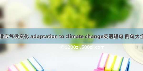 适应气候变化 adaptation to climate change英语短句 例句大全