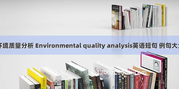 环境质量分析 Environmental quality analysis英语短句 例句大全
