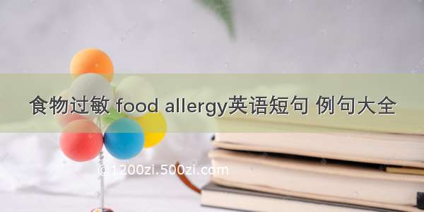 食物过敏 food allergy英语短句 例句大全