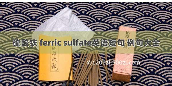 硫酸铁 ferric sulfate英语短句 例句大全