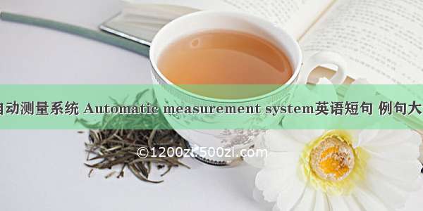 自动测量系统 Automatic measurement system英语短句 例句大全