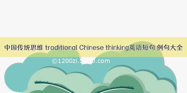 中国传统思维 traditional Chinese thinking英语短句 例句大全